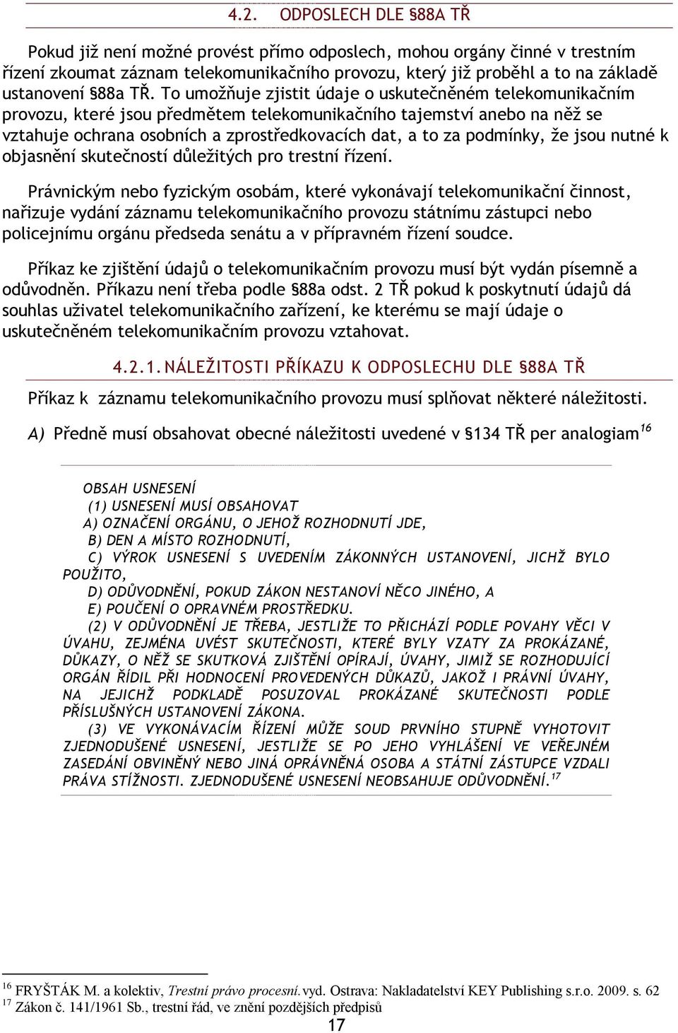 podmínky, ţe jsou nutné k objasnění skutečností dŧleţitých pro trestní řízení.