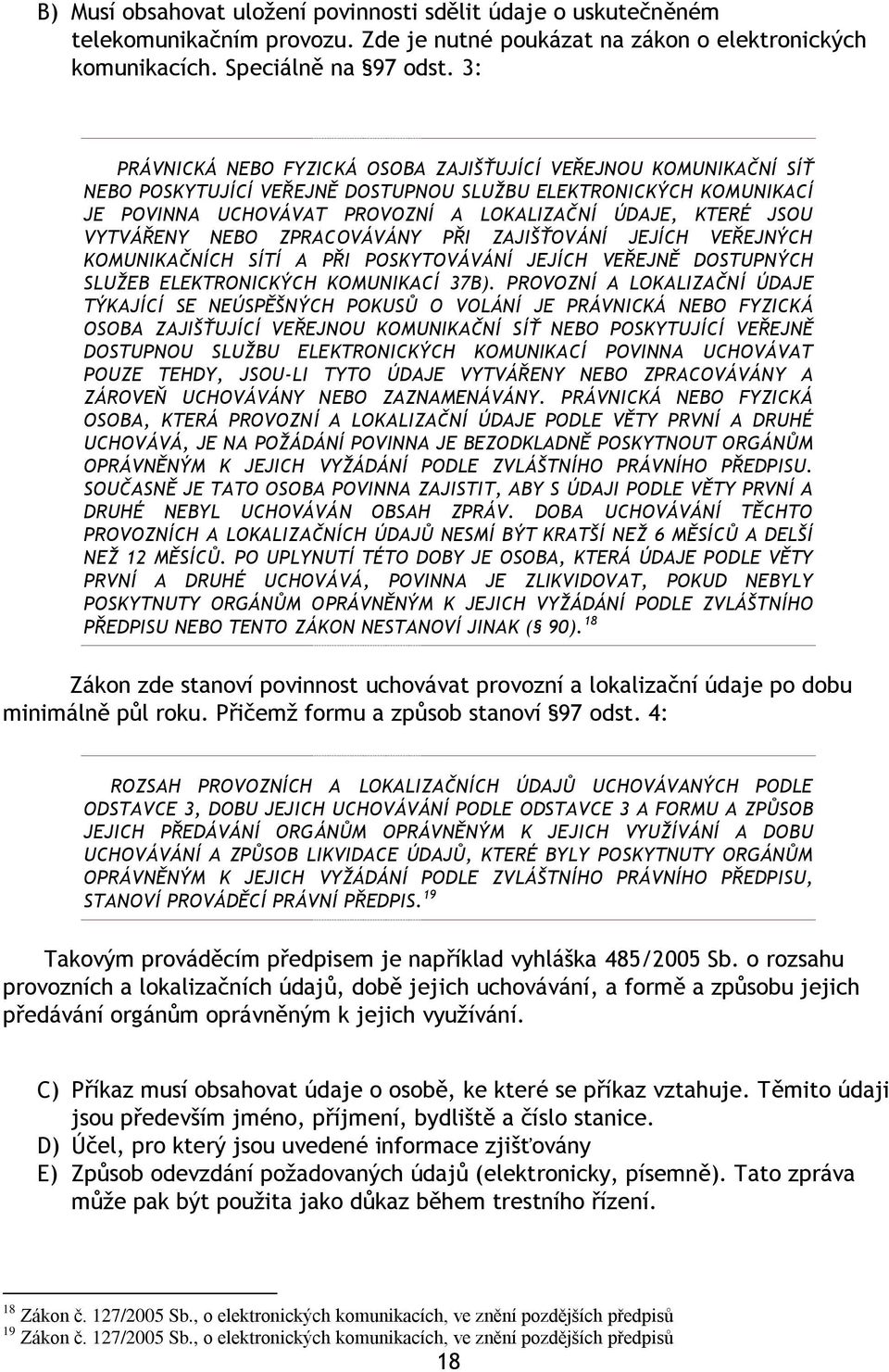 VYTVÁŘENY NEBO ZPRACOVÁVÁNY PŘI ZAJIŠŤOVÁNÍ JEJÍCH VEŘEJNÝCH KOMUNIKAČNÍCH SÍTÍ A PŘI POSKYTOVÁVÁNÍ JEJÍCH VEŘEJNĚ DOSTUPNÝCH SLUŢEB ELEKTRONICKÝCH KOMUNIKACÍ 37B).
