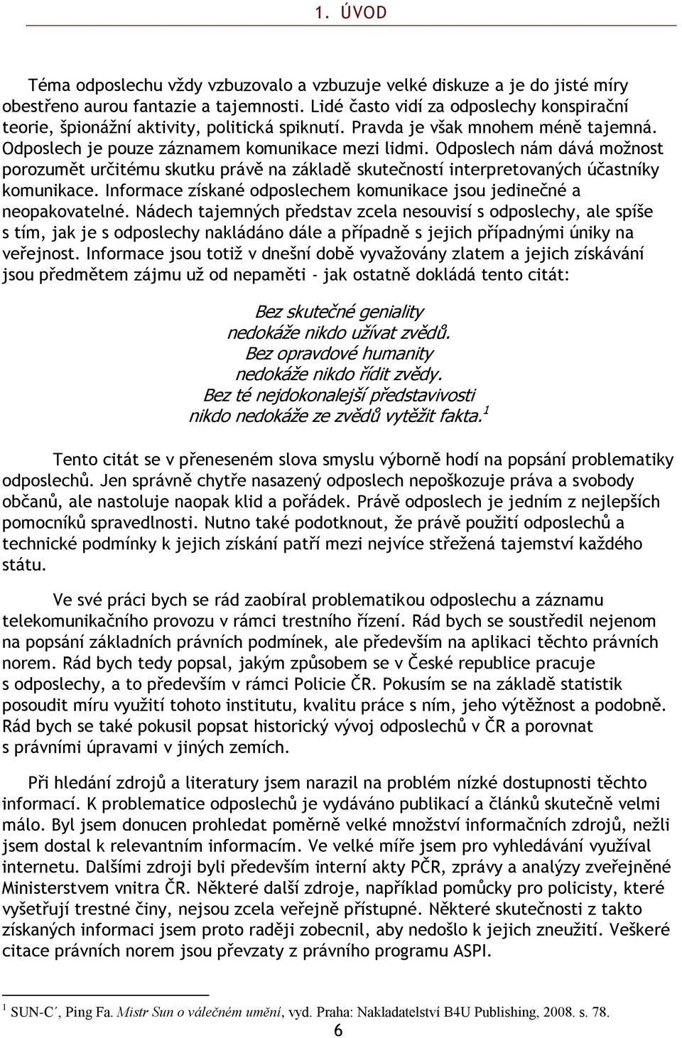 Odposlech nám dává moţnost porozumět určitému skutku právě na základě skutečností interpretovaných účastníky komunikace. Informace získané odposlechem komunikace jsou jedinečné a neopakovatelné.