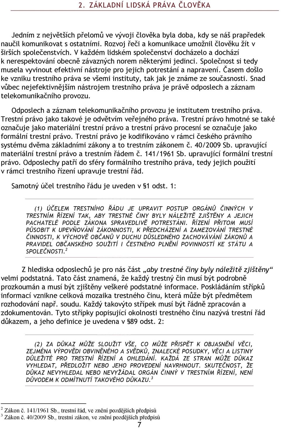 Společnost si tedy musela vyvinout efektivní nástroje pro jejich potrestání a napravení. Časem došlo ke vzniku trestního práva se všemi instituty, tak jak je známe ze současnosti.