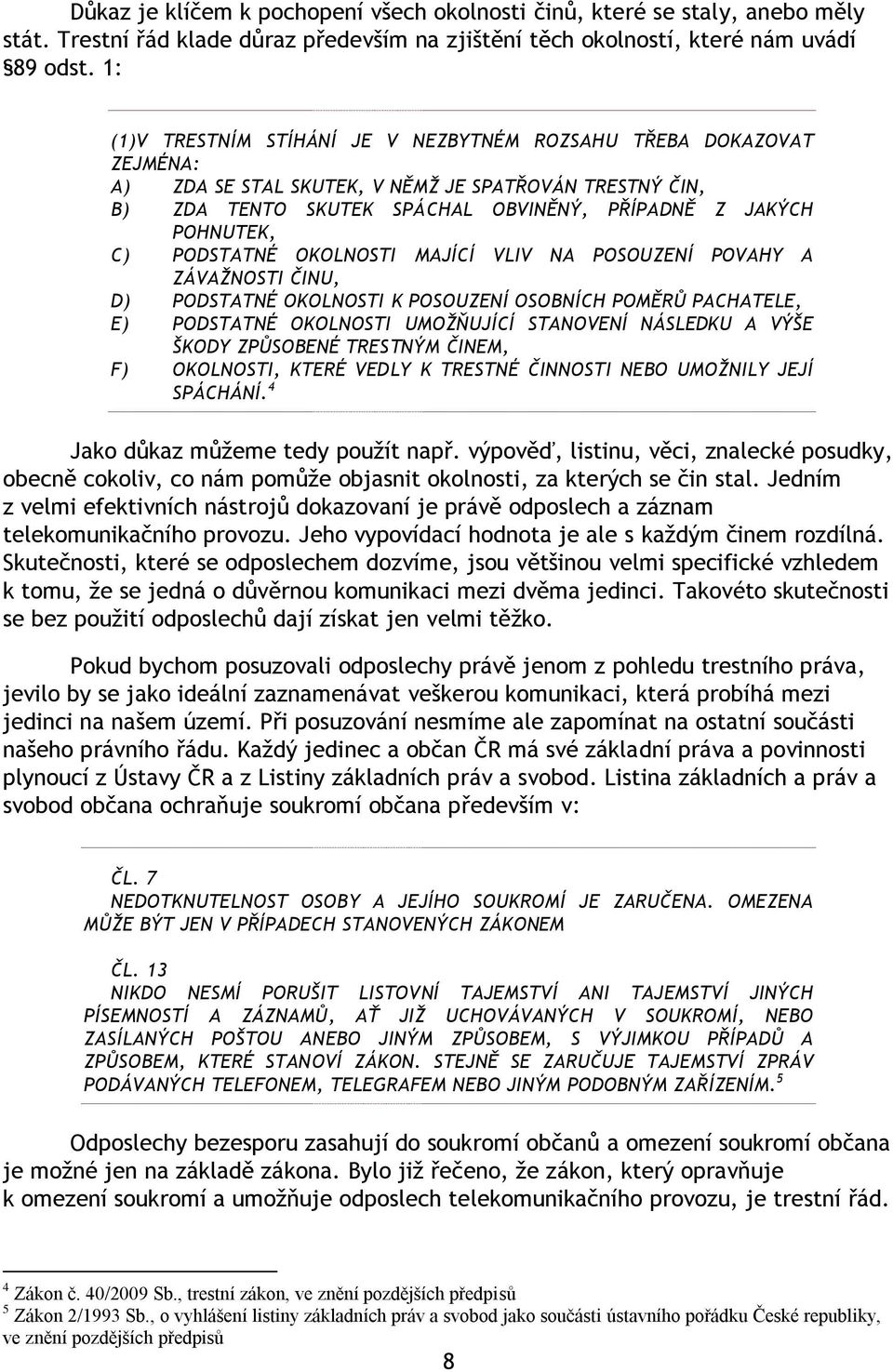 PODSTATNÉ OKOLNOSTI MAJÍCÍ VLIV NA POSOUZENÍ POVAHY A ZÁVAŢNOSTI ČINU, D) PODSTATNÉ OKOLNOSTI K POSOUZENÍ OSOBNÍCH POMĚRŮ PACHATELE, E) PODSTATNÉ OKOLNOSTI UMOŢŇUJÍCÍ STANOVENÍ NÁSLEDKU A VÝŠE ŠKODY