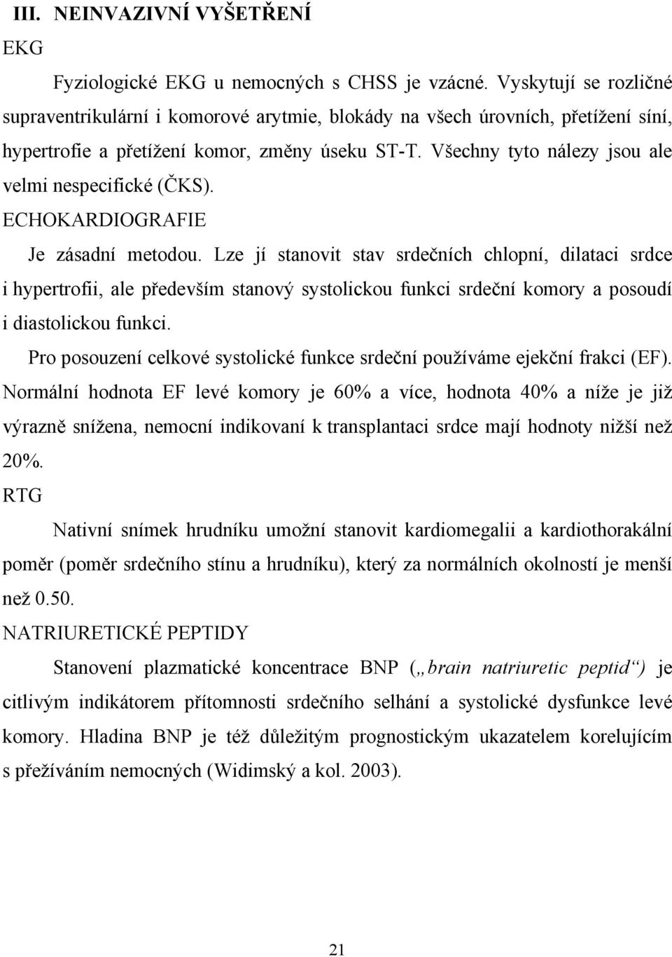 Všechny tyto nálezy jsou ale velmi nespecifické (ČKS). ECHOKARDIOGRAFIE Je zásadní metodou.