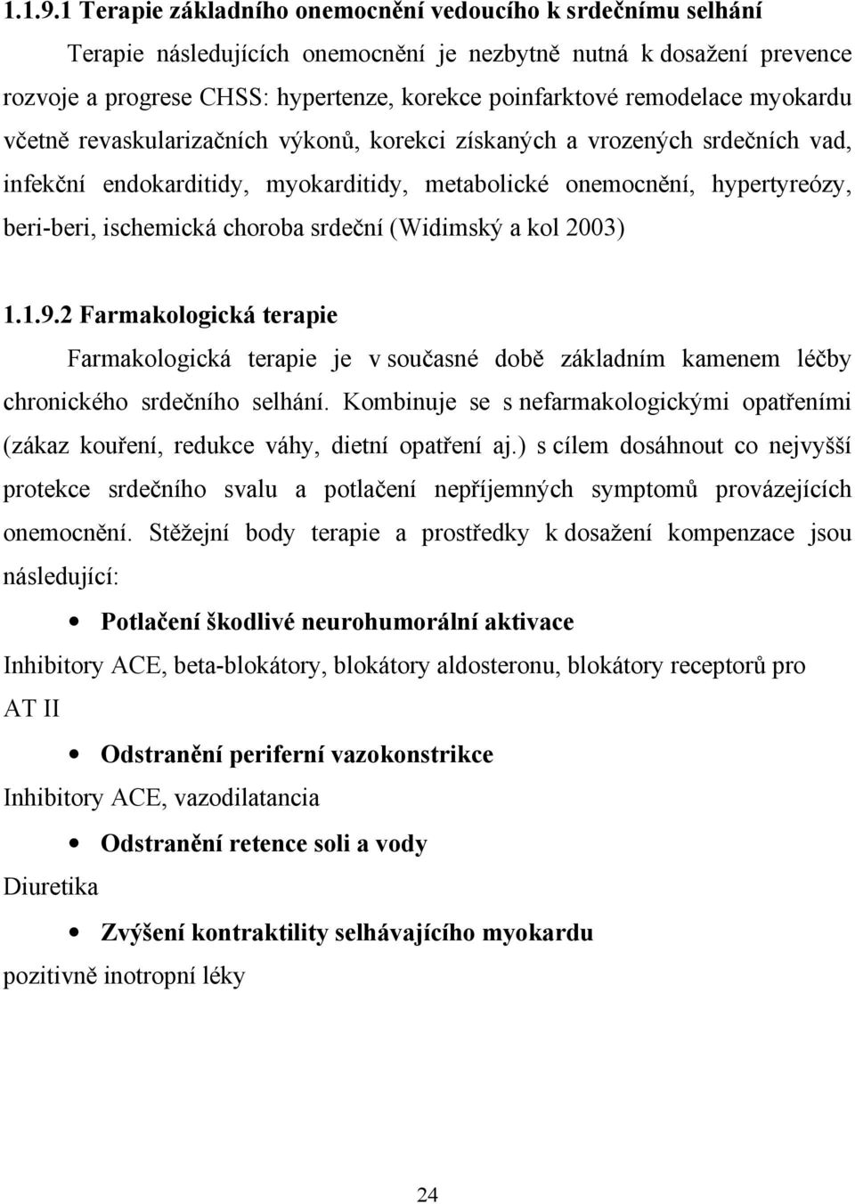 remodelace myokardu včetně revaskularizačních výkonů, korekci získaných a vrozených srdečních vad, infekční endokarditidy, myokarditidy, metabolické onemocnění, hypertyreózy, beri-beri, ischemická