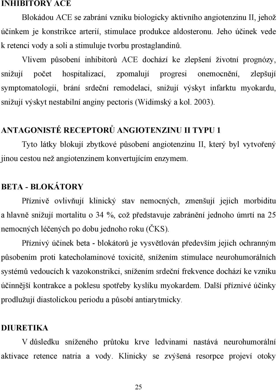 Vlivem působení inhibitorů ACE dochází ke zlepšení životní prognózy, snižují počet hospitalizací, zpomalují progresi onemocnění, zlepšují symptomatologii, brání srdeční remodelaci, snižují výskyt