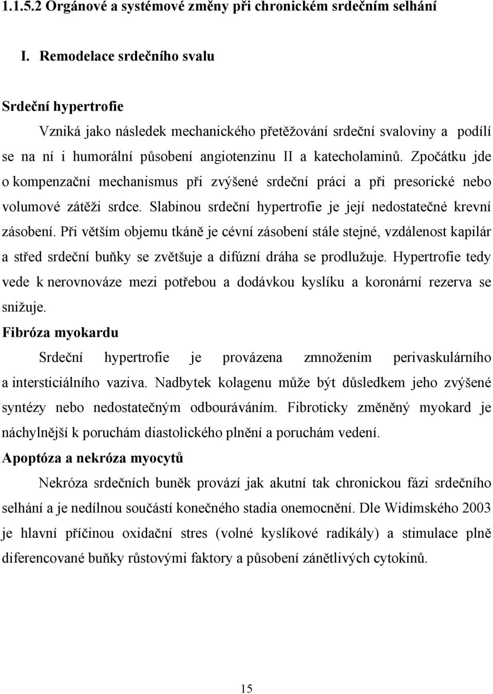 Zpočátku jde o kompenzační mechanismus při zvýšené srdeční práci a při presorické nebo volumové zátěži srdce. Slabinou srdeční hypertrofie je její nedostatečné krevní zásobení.