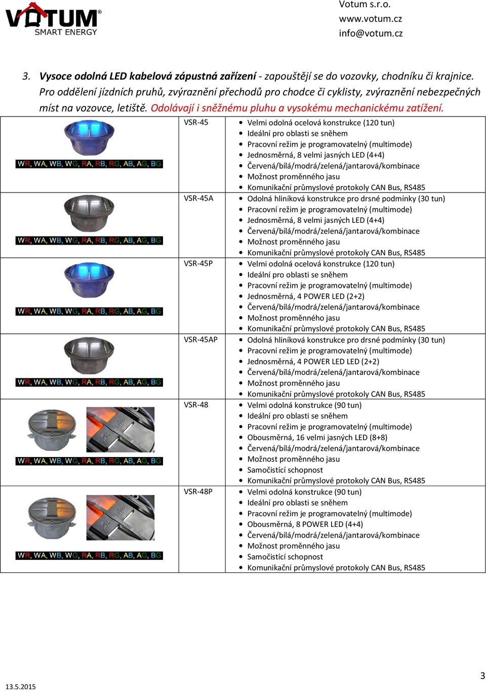 VSR-45 VSR-45A VSR-45P VSR-45AP VSR-48 VSR-48P Velmi odolná ocelová konstrukce (120 tun) Jednosměrná, 8 velmi jasných LED (4+4) Odolná hliníková konstrukce pro drsné podmínky (30 tun) Jednosměrná, 8