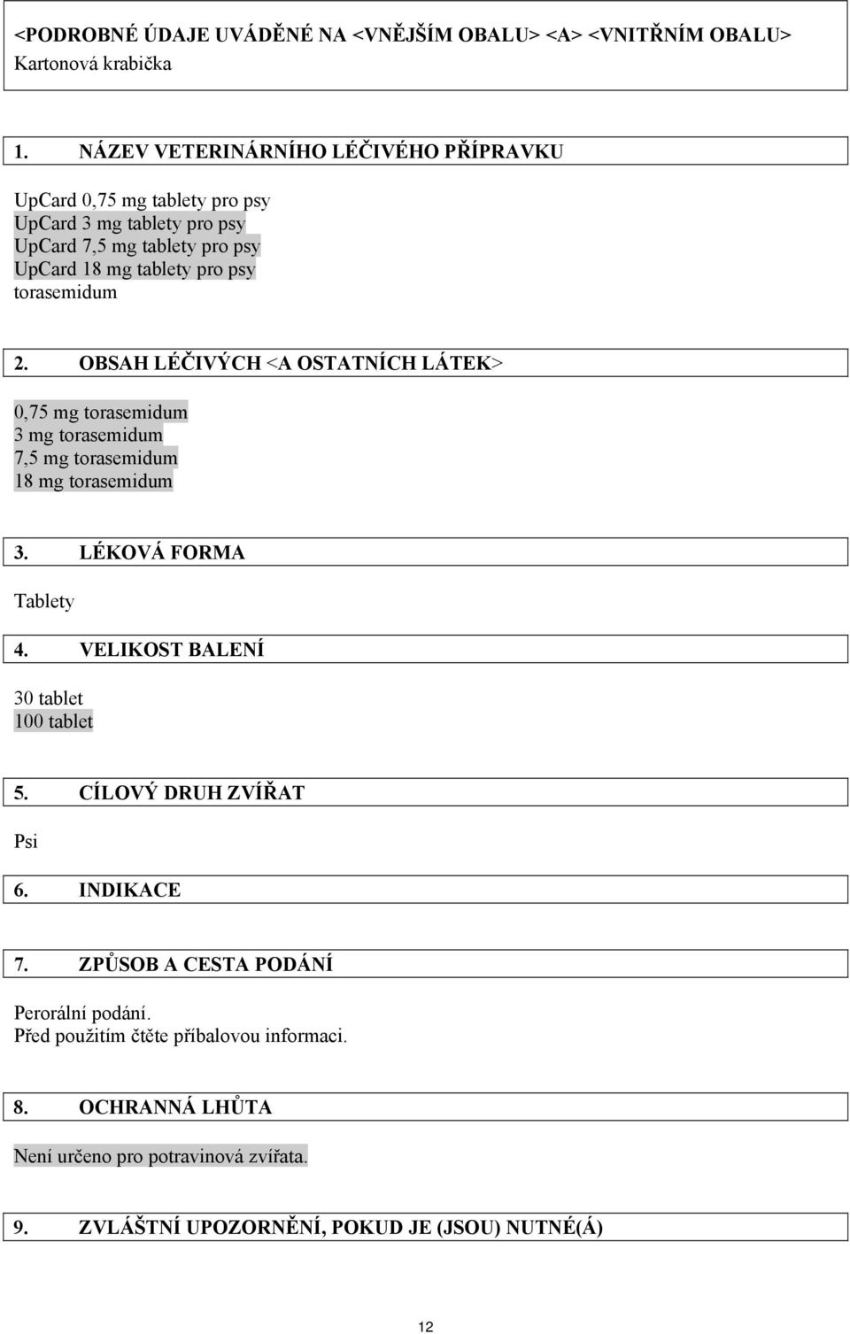 torasemidum 2. OBSAH LÉČIVÝCH <A OSTATNÍCH LÁTEK> 0,75 mg torasemidum 3 mg torasemidum 7,5 mg torasemidum 18 mg torasemidum 3. LÉKOVÁ FORMA Tablety 4.