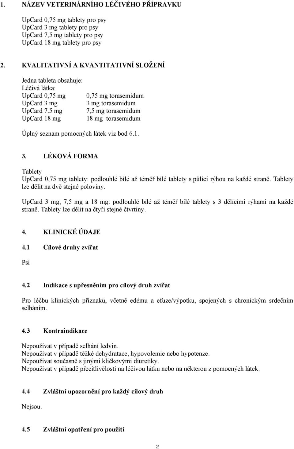 5 mg UpCard 18 mg 0,75 mg torasemidum 3 mg torasemidum 7,5 mg torasemidum 18 mg torasemidum Úplný seznam pomocných látek viz bod 6.1. 3. LÉKOVÁ FORMA Tablety UpCard 0,75 mg tablety: podlouhlé bílé až téměř bílé tablety s půlící rýhou na každé straně.
