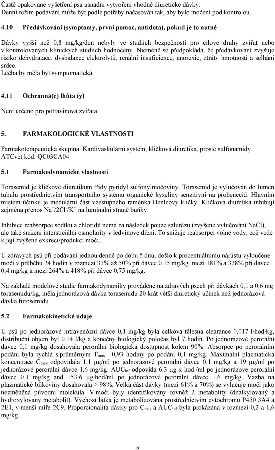 hodnoceny. Nicméně se předpokládá, že předávkování zvyšuje riziko dehydratace, dysbalance elektrolytů, renální insuficience, anorexie, ztráty hmotnosti a selhání srdce.