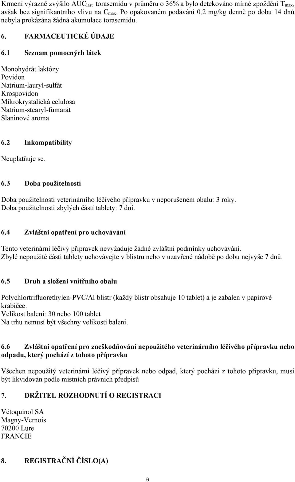 1 Seznam pomocných látek Monohydrát laktózy Povidon Natrium-lauryl-sulfát Krospovidon Mikrokrystalická celulosa Natrium-stearyl-fumarát Slaninové aroma 6.