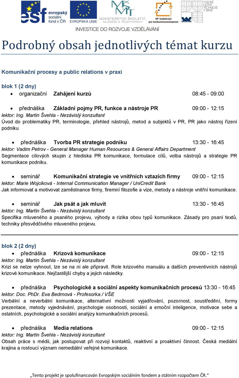 General Manager Human Resources & General Affairs Department Segmentace cílových skupin z hlediska PR komunikace, formulace cílů, volba nástrojů a strategie PR komunikace podniku.