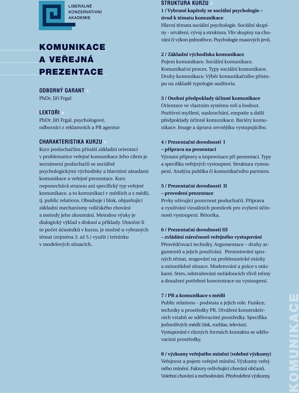 Sociální skupiny - utváření, vývoj a struktura. Vliv skupiny na chování či výkon jednotlivce. Psychologie masových jevů. 2 / Základní východiska komunikace Pojem komunikace. Sociální komunikace.