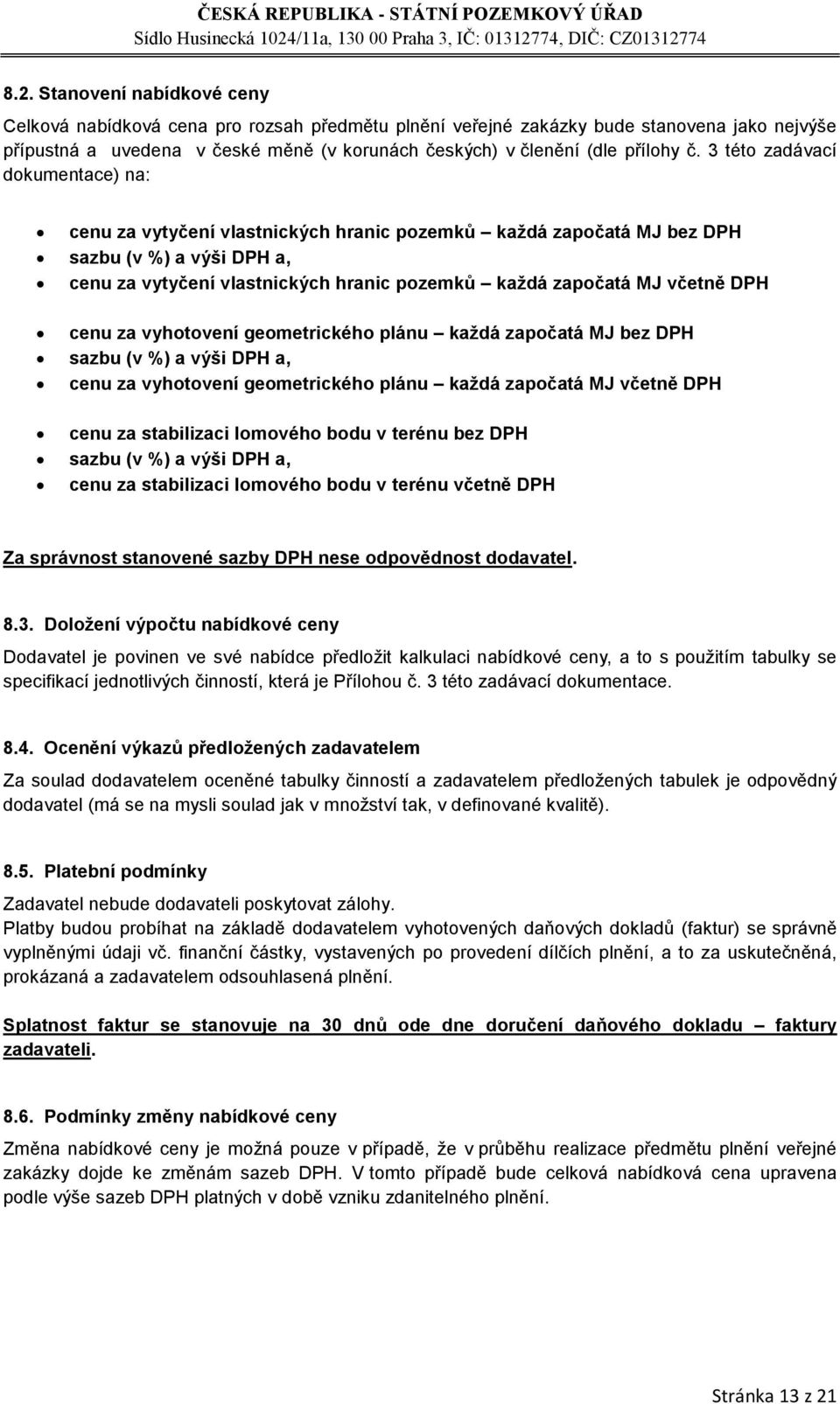 3 této zadávací dokumentace) na: cenu za vytyčení vlastnických hranic pozemků každá započatá MJ bez DPH sazbu (v %) a výši DPH a, cenu za vytyčení vlastnických hranic pozemků každá započatá MJ včetně