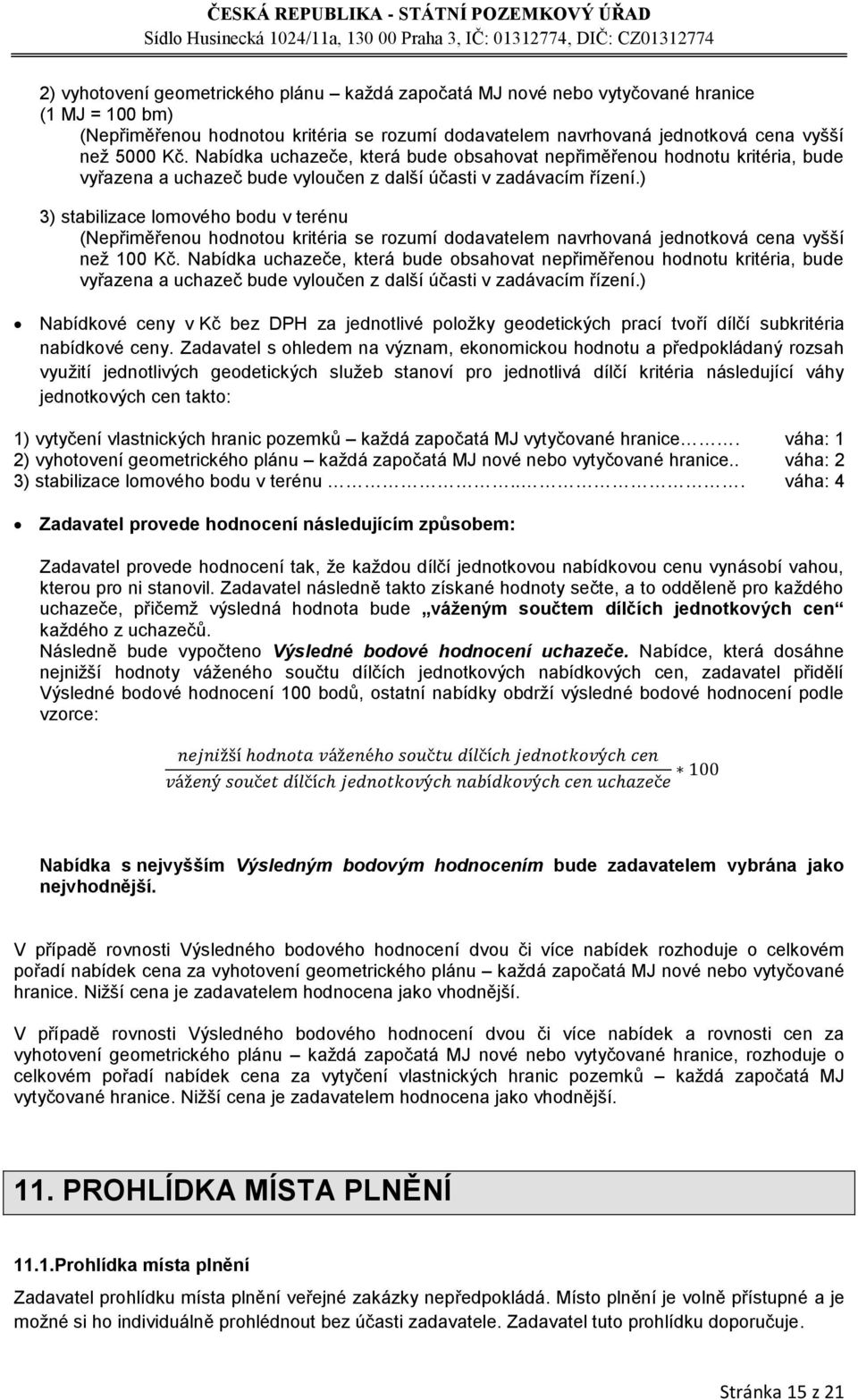 ) 3) stabilizace lomového bodu v terénu (Nepřiměřenou hodnotou kritéria se rozumí dodavatelem navrhovaná jednotková cena vyšší než 100 Kč.