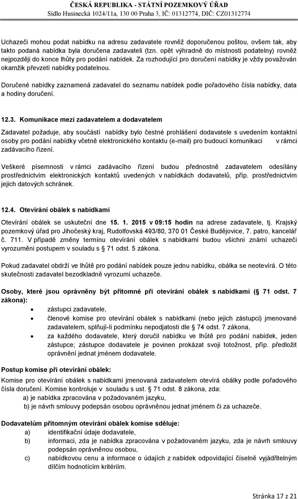 Doručené nabídky zaznamená zadavatel do seznamu nabídek podle pořadového čísla nabídky, data a hodiny doručení. 12.3.