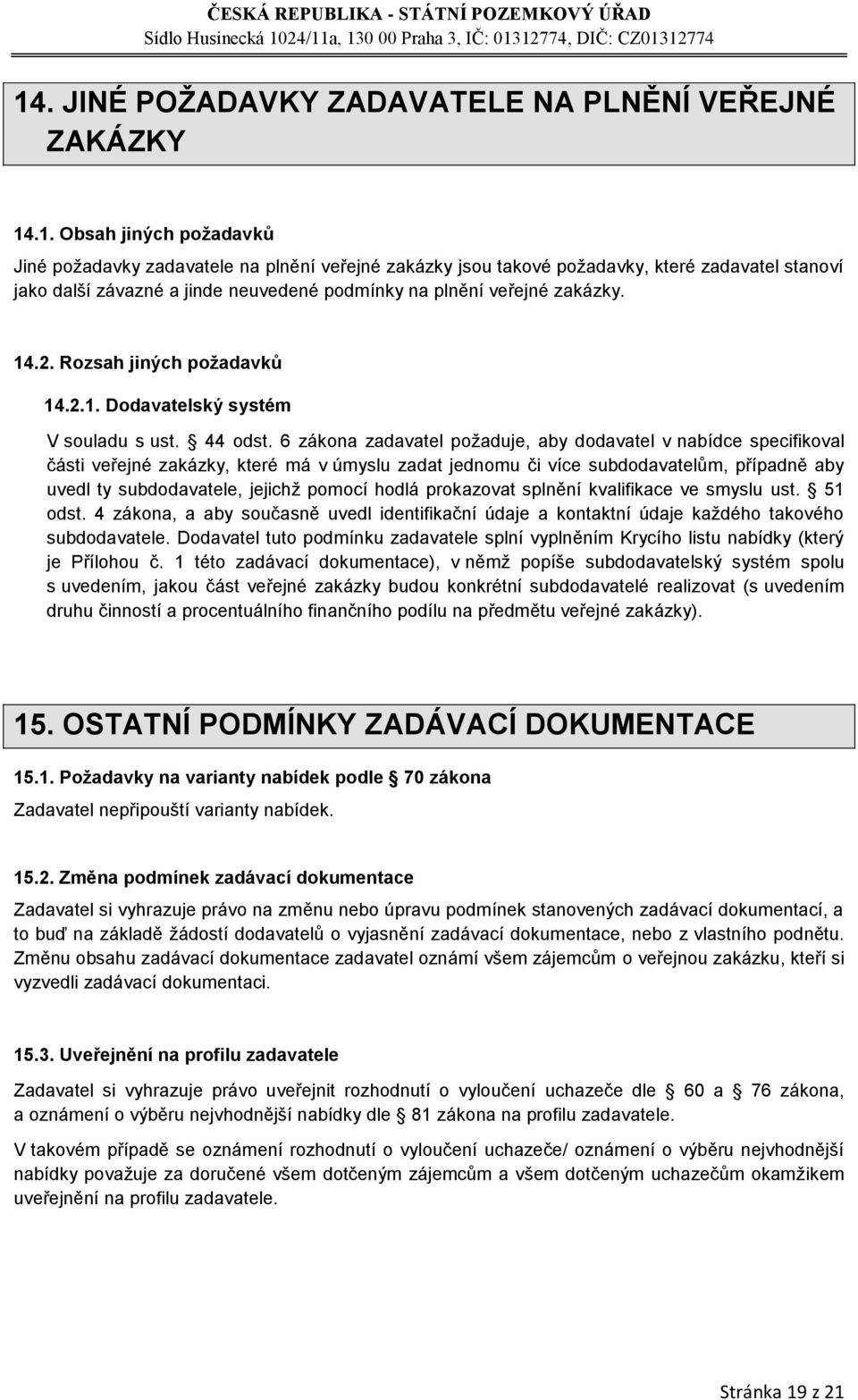 6 zákona zadavatel požaduje, aby dodavatel v nabídce specifikoval části veřejné zakázky, které má v úmyslu zadat jednomu či více subdodavatelům, případně aby uvedl ty subdodavatele, jejichž pomocí