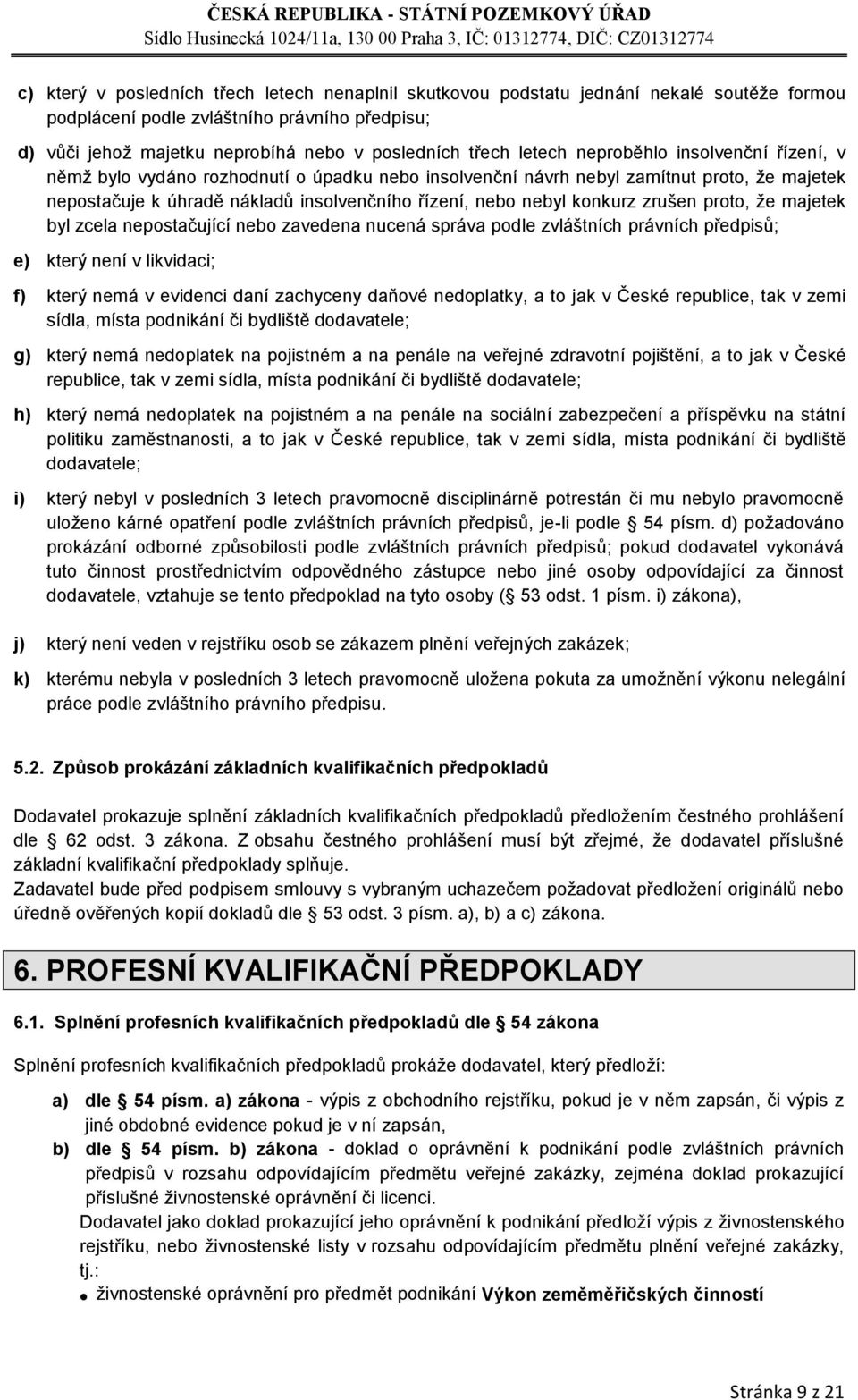 konkurz zrušen proto, že majetek byl zcela nepostačující nebo zavedena nucená správa podle zvláštních právních předpisů; e) který není v likvidaci; f) který nemá v evidenci daní zachyceny daňové