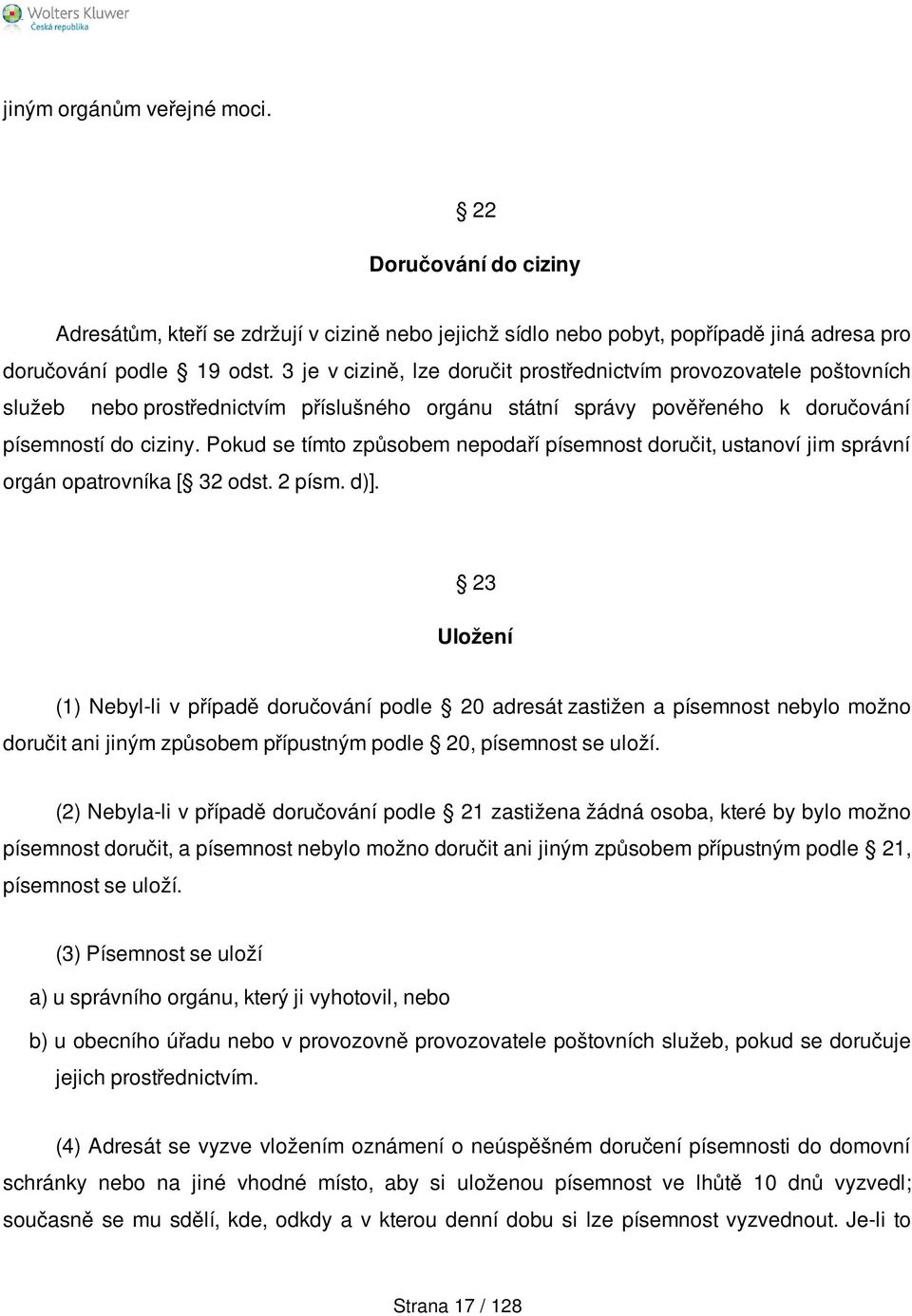 Pokud se tímto způsobem nepodaří písemnost doručit, ustanoví jim správní orgán opatrovníka [ 32 odst. 2 písm. d)].