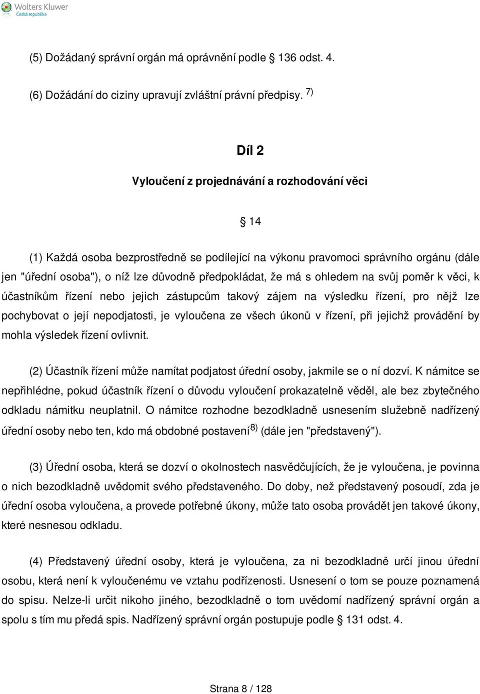 má s ohledem na svůj poměr k věci, k účastníkům řízení nebo jejich zástupcům takový zájem na výsledku řízení, pro nějž lze pochybovat o její nepodjatosti, je vyloučena ze všech úkonů v řízení, při