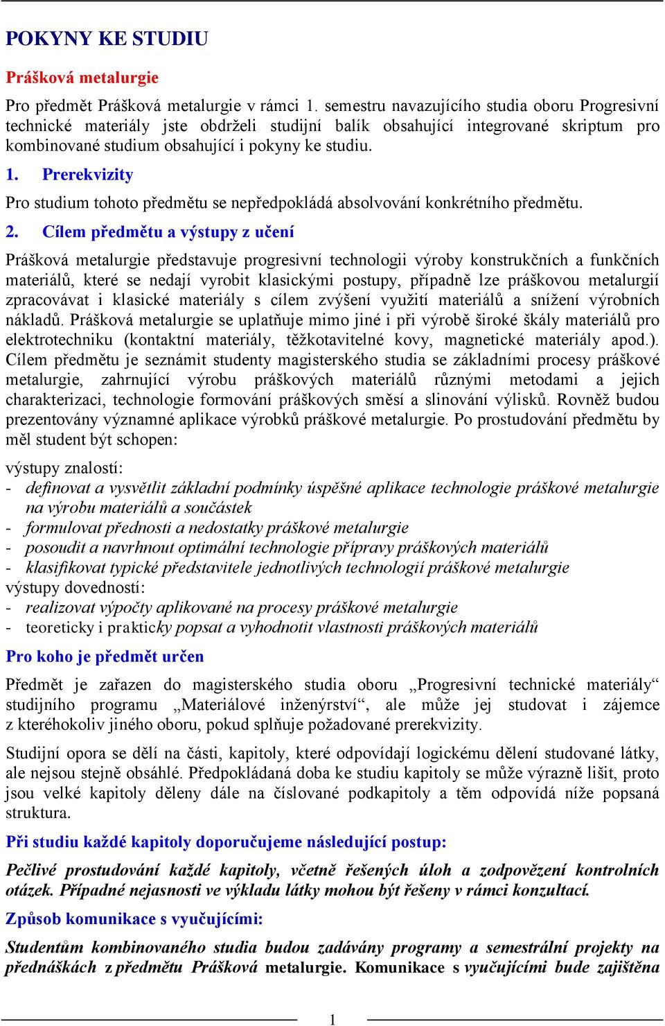 Prerekvizity Pro studium tohoto předmětu se nepředpokládá absolvování konkrétního předmětu. 2.