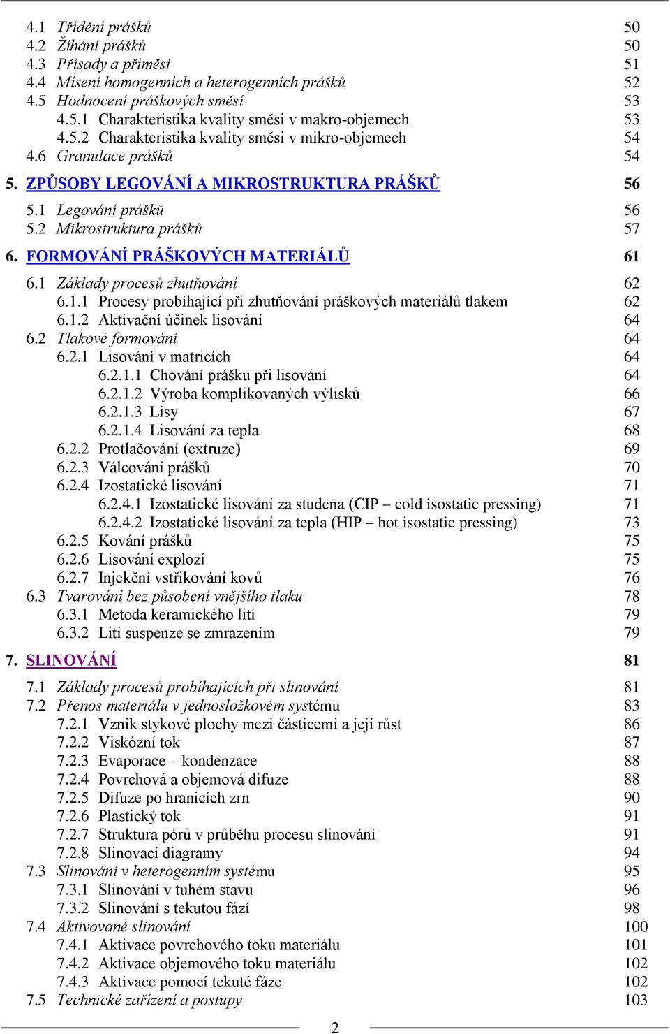 FORMOVÁNÍ PRÁŠKOVÝCH MATERIÁLŮ 61 6.1 Základy procesů zhutňování 62 6.1.1 Procesy probíhající při zhutňování práškových materiálů tlakem 62 6.1.2 Aktivační účinek lisování 64 6.
