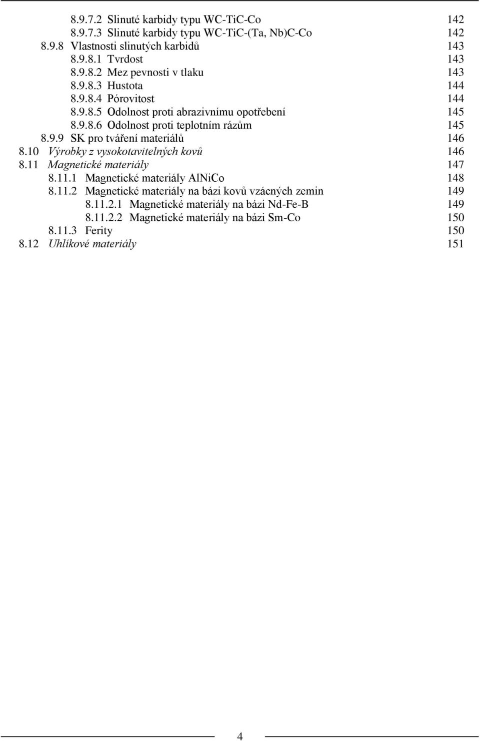 10 Výrobky z vysokotavitelných kovů 146 8.11 Magnetické materiály 147 8.11.1 Magnetické materiály AlNiCo 148 8.11.2 Magnetické materiály na bázi kovů vzácných zemin 149 8.