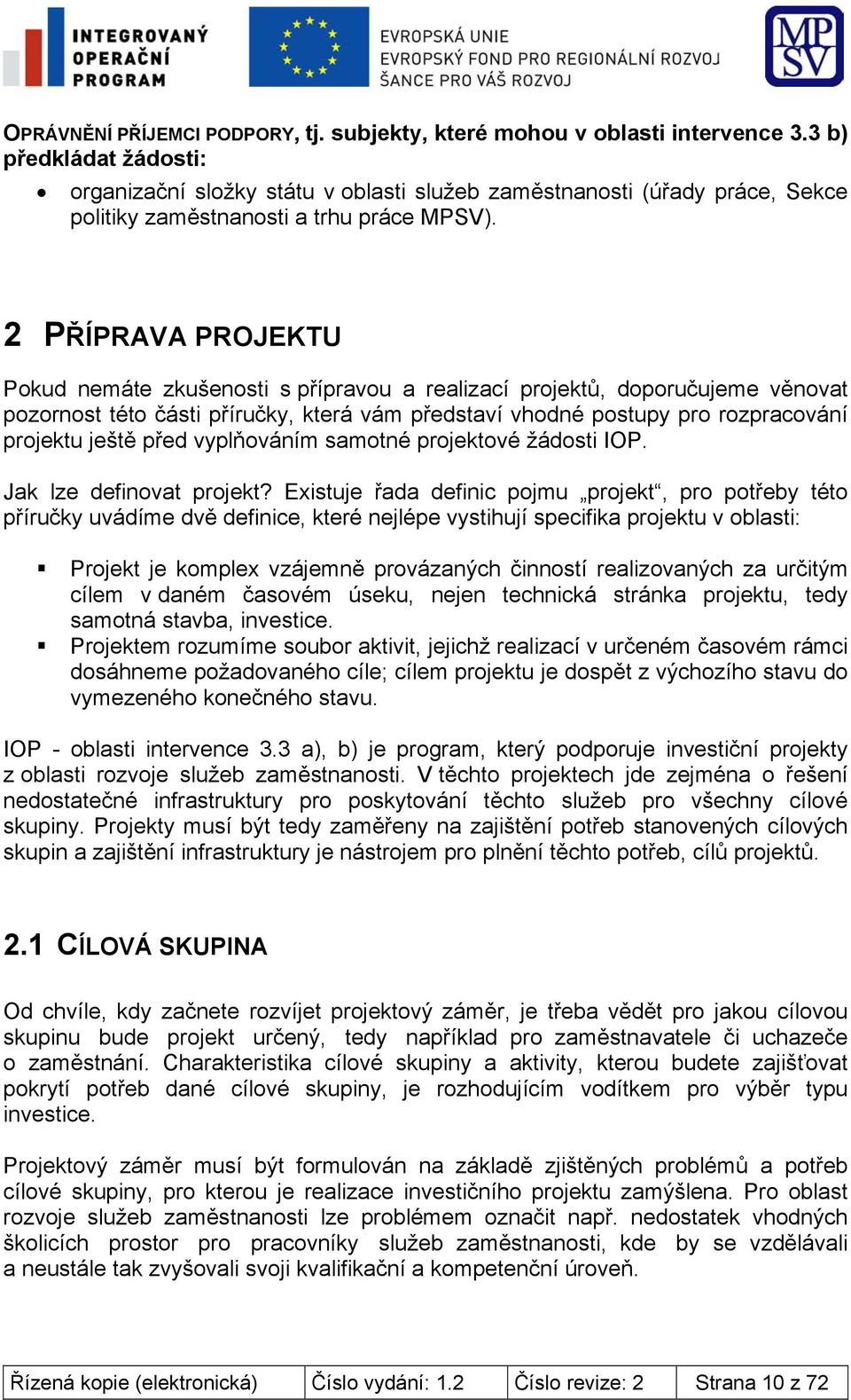 2 PŘÍPRAVA PROJEKTU Pokud nemáte zkušenosti s přípravou a realizací projektů, doporučujeme věnovat pozornost této části příručky, která vám představí vhodné postupy pro rozpracování projektu ještě