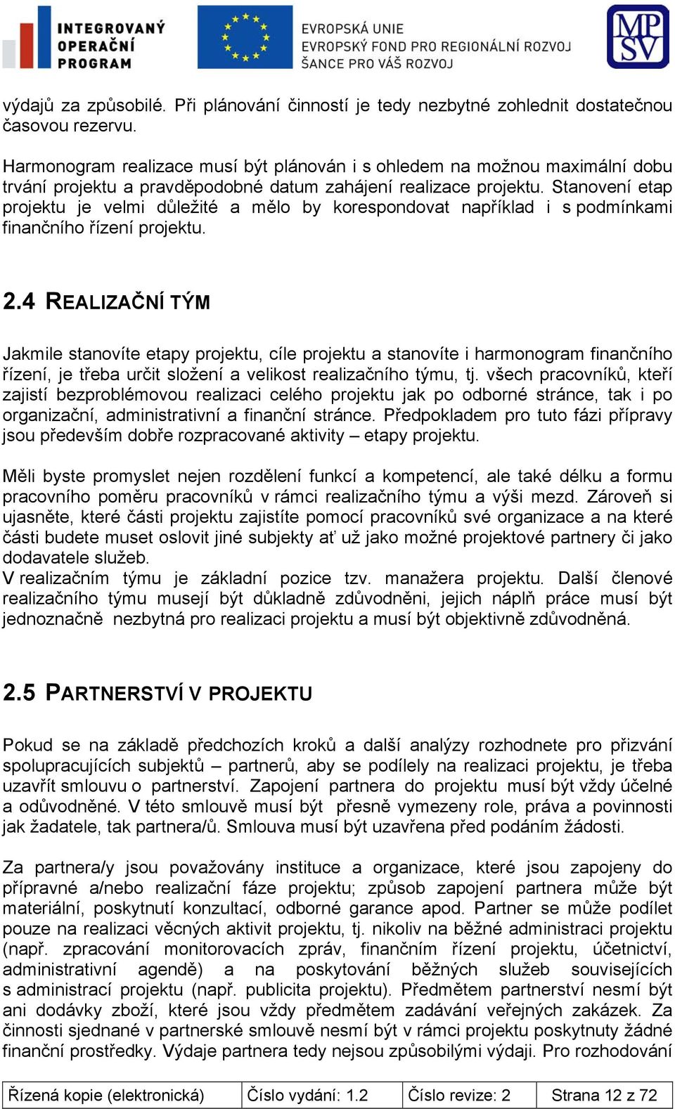 Stanovení etap projektu je velmi důležité a mělo by korespondovat například i s podmínkami finančního řízení projektu. 2.