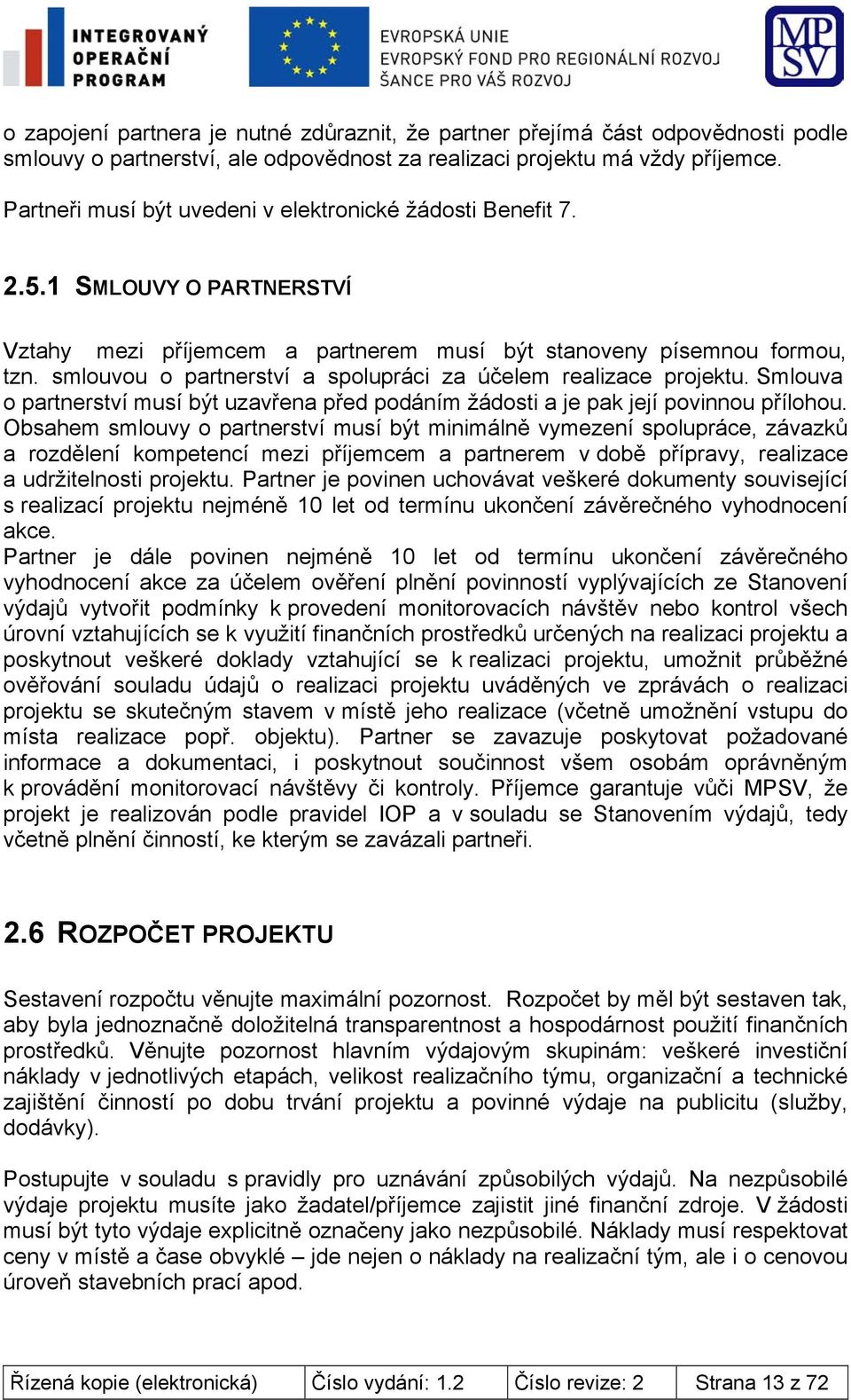 smlouvou o partnerství a spolupráci za účelem realizace projektu. Smlouva o partnerství musí být uzavřena před podáním žádosti a je pak její povinnou přílohou.