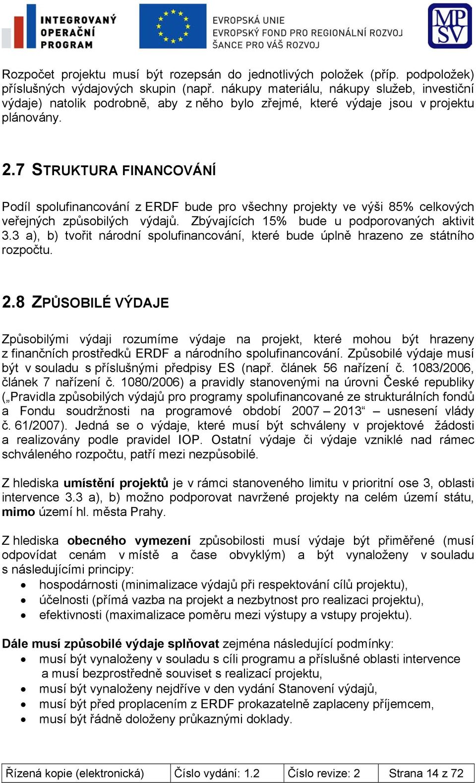 7 STRUKTURA FINANCOVÁNÍ Podíl spolufinancování z ERDF bude pro všechny projekty ve výši 85% celkových veřejných způsobilých výdajů. Zbývajících 15% bude u podporovaných aktivit 3.