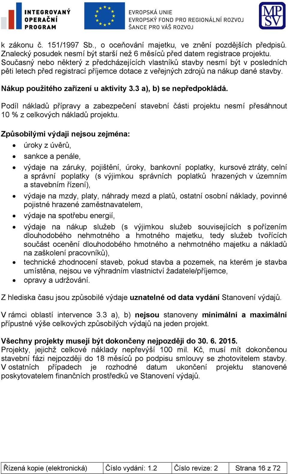Nákup použitého zařízení u aktivity 3.3 a), b) se nepředpokládá. Podíl nákladů přípravy a zabezpečení stavební části projektu nesmí přesáhnout 10 % z celkových nákladů projektu.