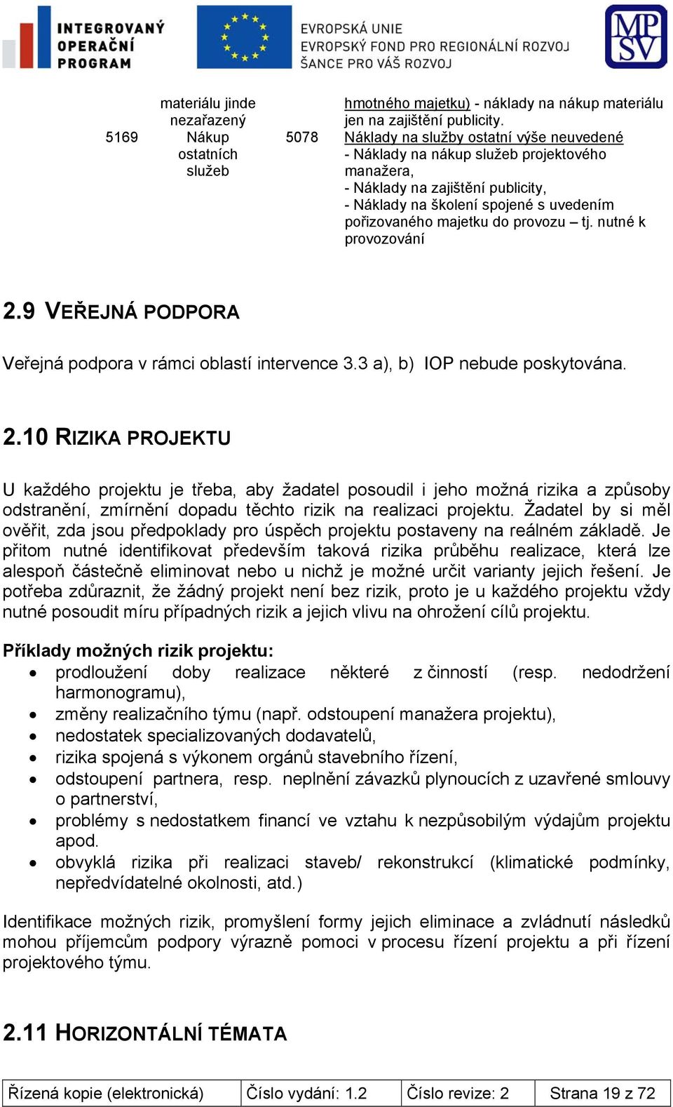 provozu tj. nutné k provozování 2.9 VEŘEJNÁ PODPORA Veřejná podpora v rámci oblastí intervence 3.3 a), b) IOP nebude poskytována. 2.10 RIZIKA PROJEKTU U každého projektu je třeba, aby žadatel posoudil i jeho možná rizika a způsoby odstranění, zmírnění dopadu těchto rizik na realizaci projektu.