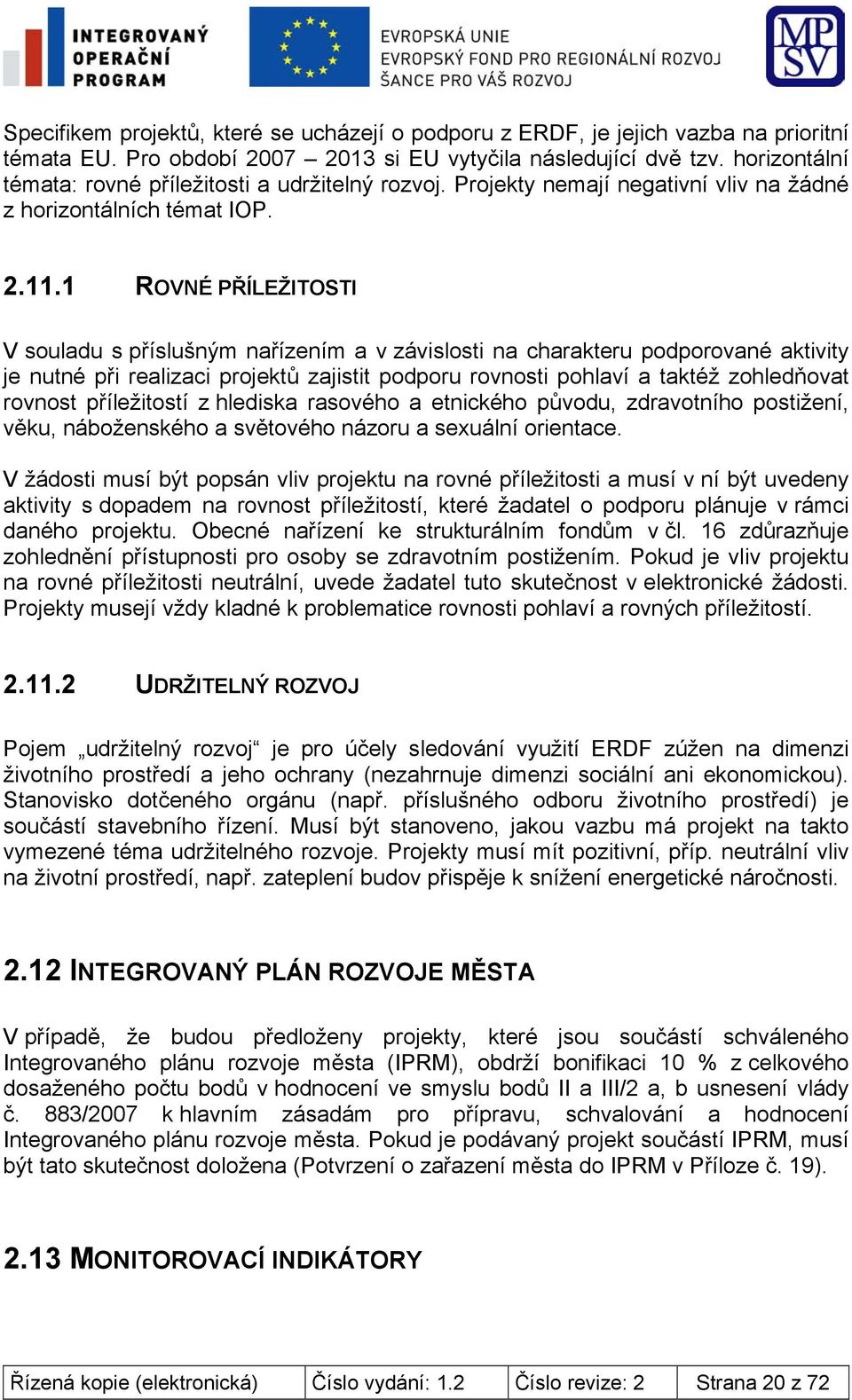 1 ROVNÉ PŘÍLEŽITOSTI V souladu s příslušným nařízením a v závislosti na charakteru podporované aktivity je nutné při realizaci projektů zajistit podporu rovnosti pohlaví a taktéž zohledňovat rovnost