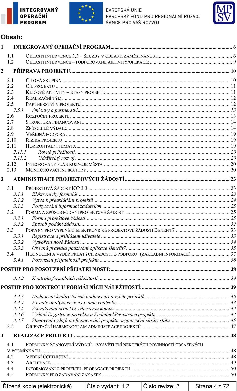 .. 13 2.7 STRUKTURA FINANCOVÁNÍ... 14 2.8 ZPŮSOBILÉ VÝDAJE... 14 2.9 VEŘEJNÁ PODPORA... 19 2.10 RIZIKA PROJEKTU... 19 2.11 HORIZONTÁLNÍ TÉMATA... 19 2.11.1 Rovné příležitosti...20 2.11.2 Udržitelný rozvoj.