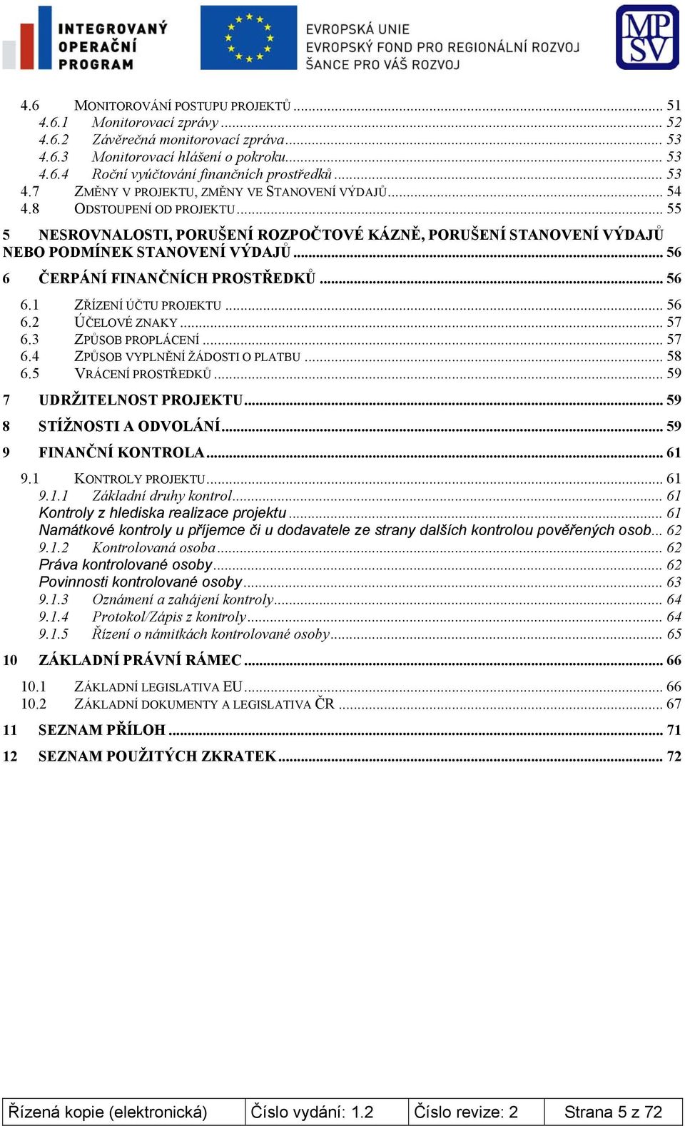 .. 56 6 ČERPÁNÍ FINANČNÍCH PROSTŘEDKŮ... 56 6.1 ZŘÍZENÍ ÚČTU PROJEKTU... 56 6.2 ÚČELOVÉ ZNAKY...57 6.3 ZPŮSOB PROPLÁCENÍ... 57 6.4 ZPŮSOB VYPLNĚNÍ ŽÁDOSTI O PLATBU... 58 6.5 VRÁCENÍ PROSTŘEDKŮ.