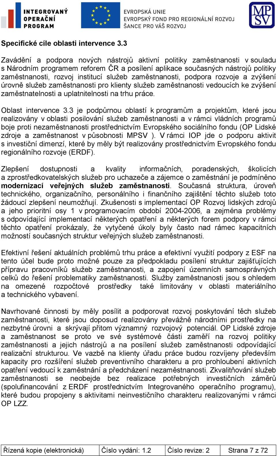 zaměstnanosti, podpora rozvoje a zvýšení úrovně služeb zaměstnanosti pro klienty služeb zaměstnanosti vedoucích ke zvýšení zaměstnatelnosti a uplatnitelnosti na trhu práce. Oblast intervence 3.