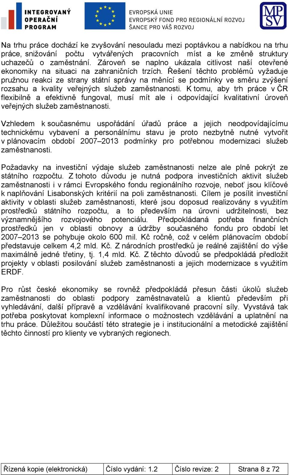 Řešení těchto problémů vyžaduje pružnou reakci ze strany státní správy na měnící se podmínky ve směru zvýšení rozsahu a kvality veřejných služeb zaměstnanosti.