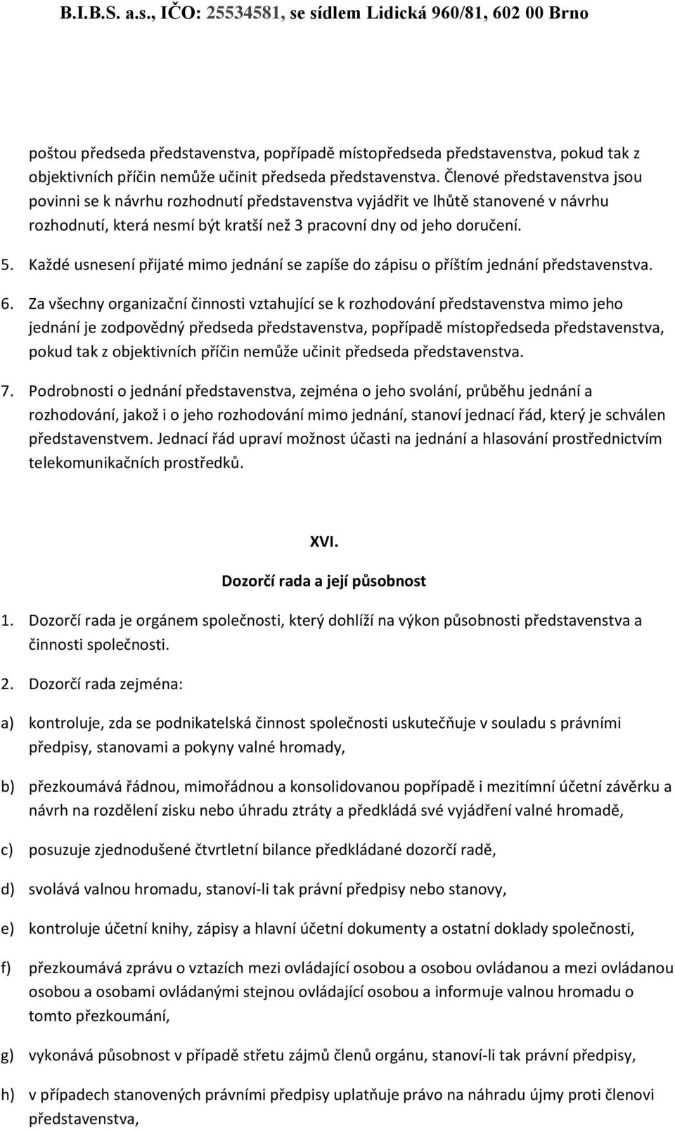 Každé usnesení přijaté mimo jednání se zapíše do zápisu o příštím jednání představenstva. 6.