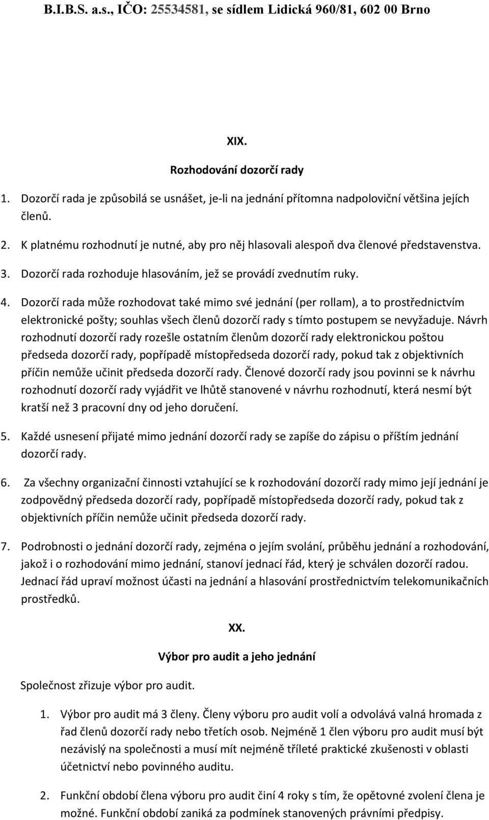 Dozorčí rada může rozhodovat také mimo své jednání (per rollam), a to prostřednictvím elektronické pošty; souhlas všech členů dozorčí rady s tímto postupem se nevyžaduje.