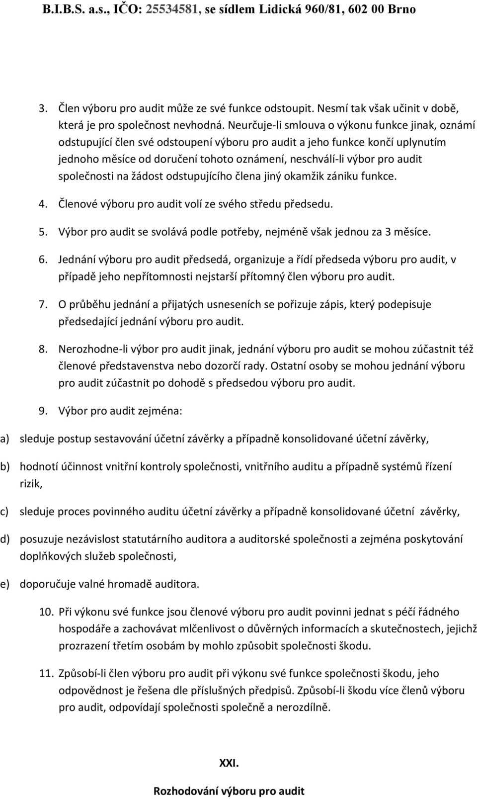 audit společnosti na žádost odstupujícího člena jiný okamžik zániku funkce. 4. Členové výboru pro audit volí ze svého středu předsedu. 5.