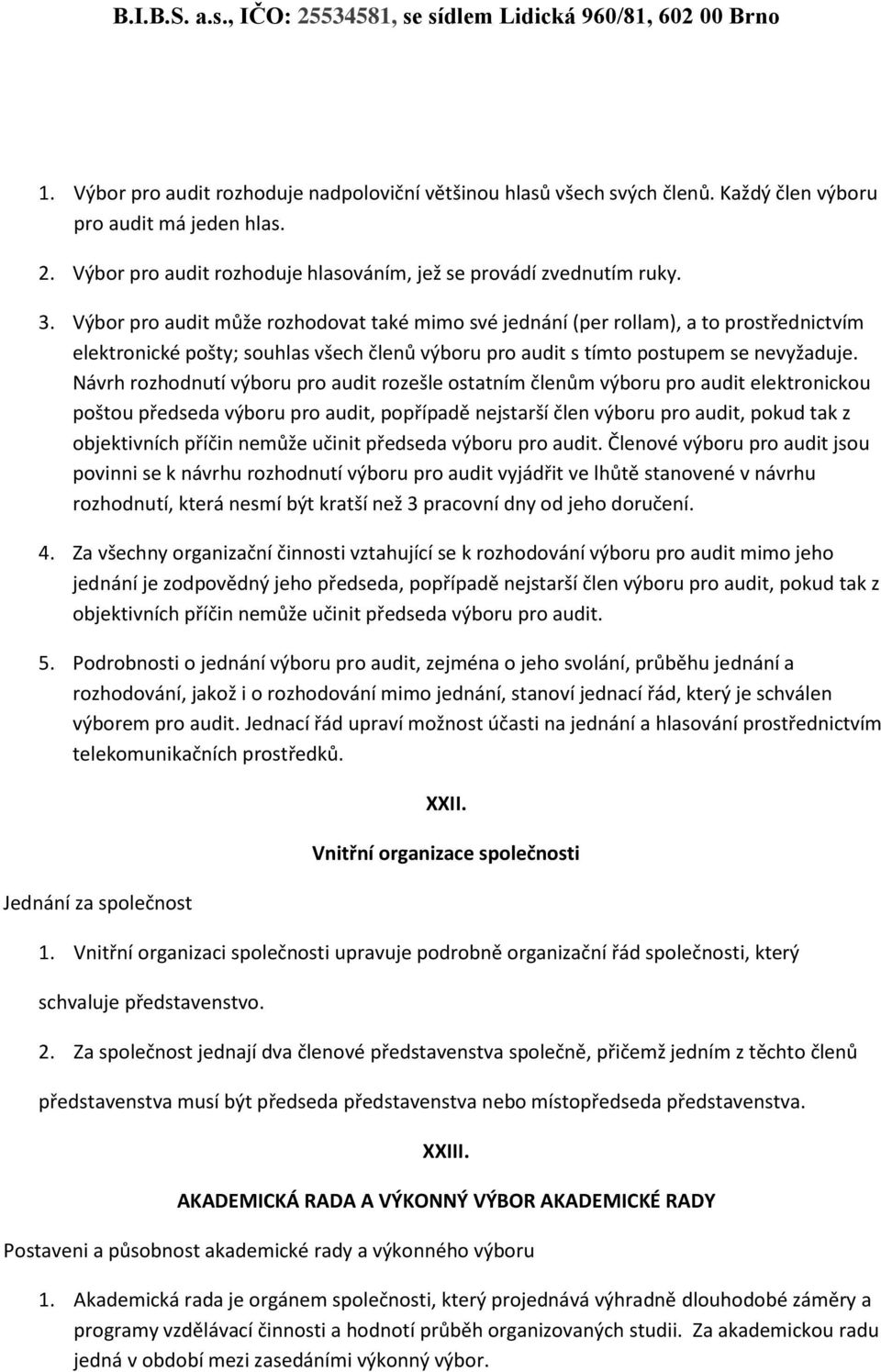 Návrh rozhodnutí výboru pro audit rozešle ostatním členům výboru pro audit elektronickou poštou předseda výboru pro audit, popřípadě nejstarší člen výboru pro audit, pokud tak z objektivních příčin