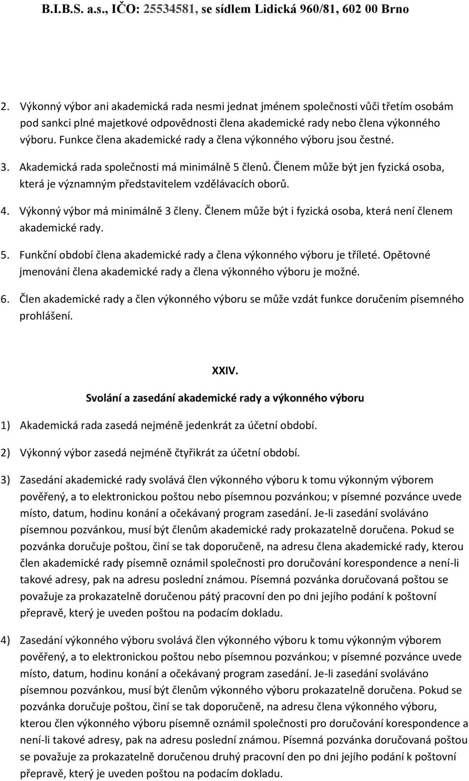 Členem může být jen fyzická osoba, která je významným představitelem vzdělávacích oborů. 4. Výkonný výbor má minimálně 3 členy. Členem může být i fyzická osoba, která není členem akademické rady. 5.