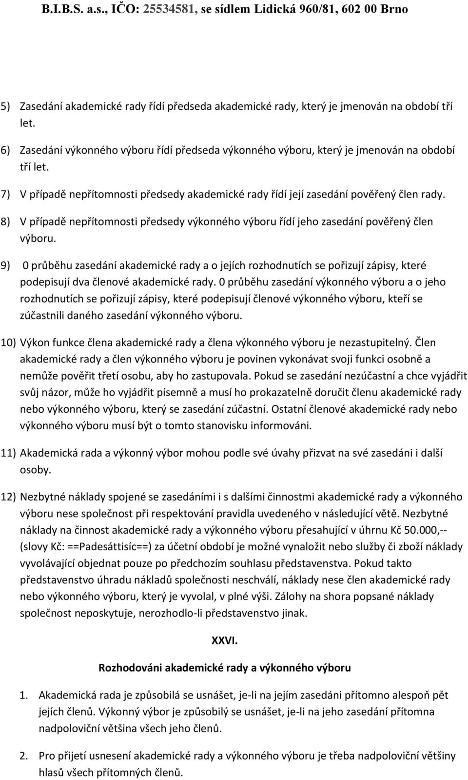 9) 0 průběhu zasedání akademické rady a o jejích rozhodnutích se pořizují zápisy, které podepisují dva členové akademické rady.