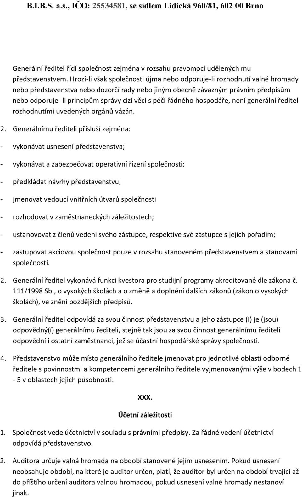 věci s péčí řádného hospodáře, není generální ředitel rozhodnutími uvedených orgánů vázán. 2.