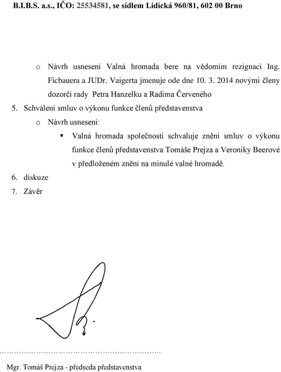 Schválení smluv o výkonu funkce členů představenstva o Návrh usnesení: Valná hromada společnosti schvaluje znění smluv