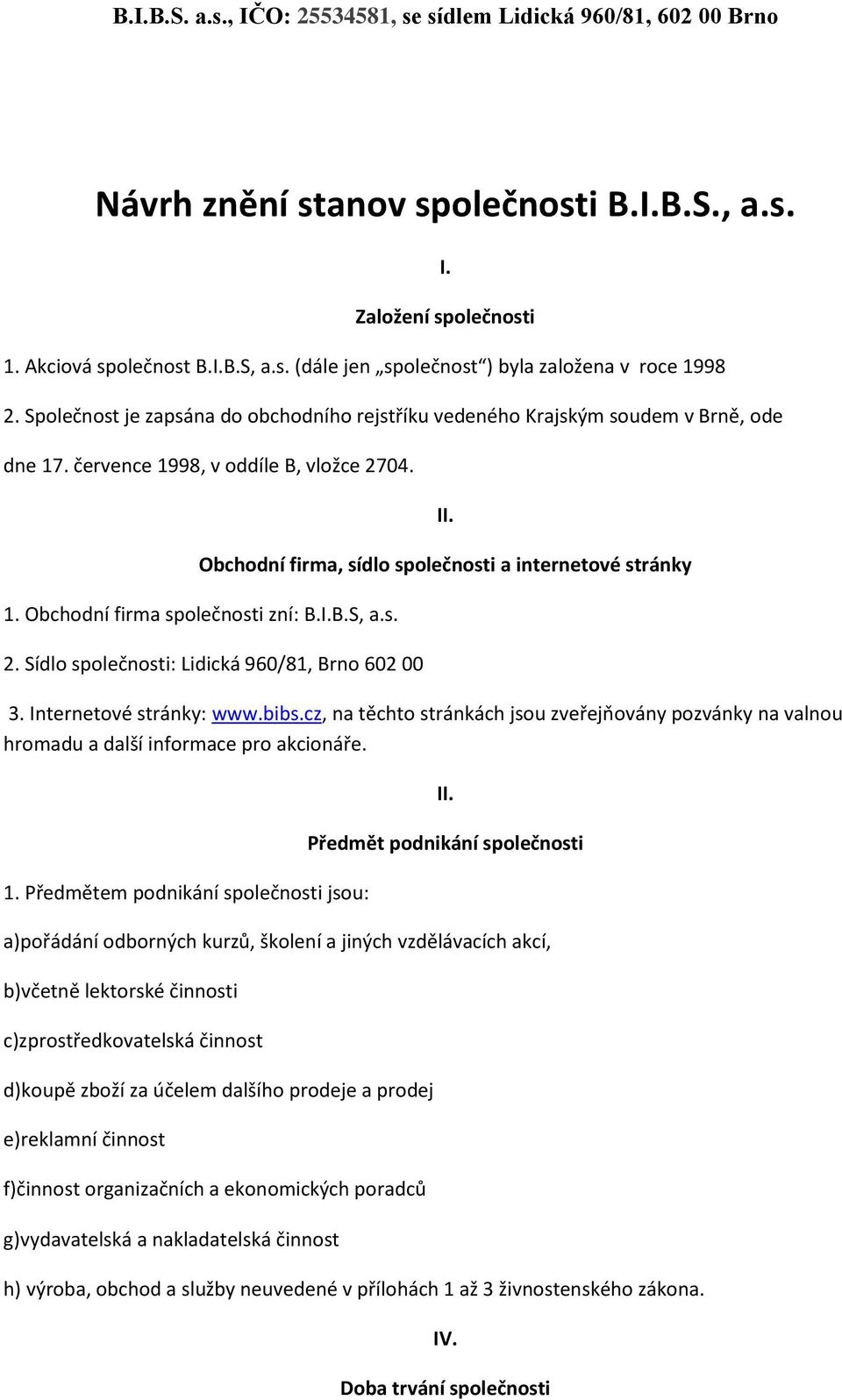 Obchodní firma společnosti zní: B.I.B.S, a.s. 2. Sídlo společnosti: Lidická 960/81, Brno 602 00 3. Internetové stránky: www.bibs.