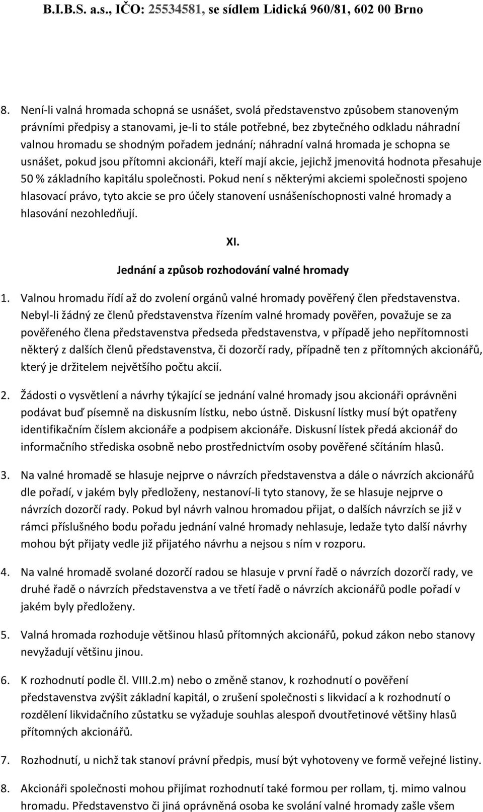 Pokud není s některými akciemi společnosti spojeno hlasovací právo, tyto akcie se pro účely stanovení usnášeníschopnosti valné hromady a hlasování nezohledňují. XI.