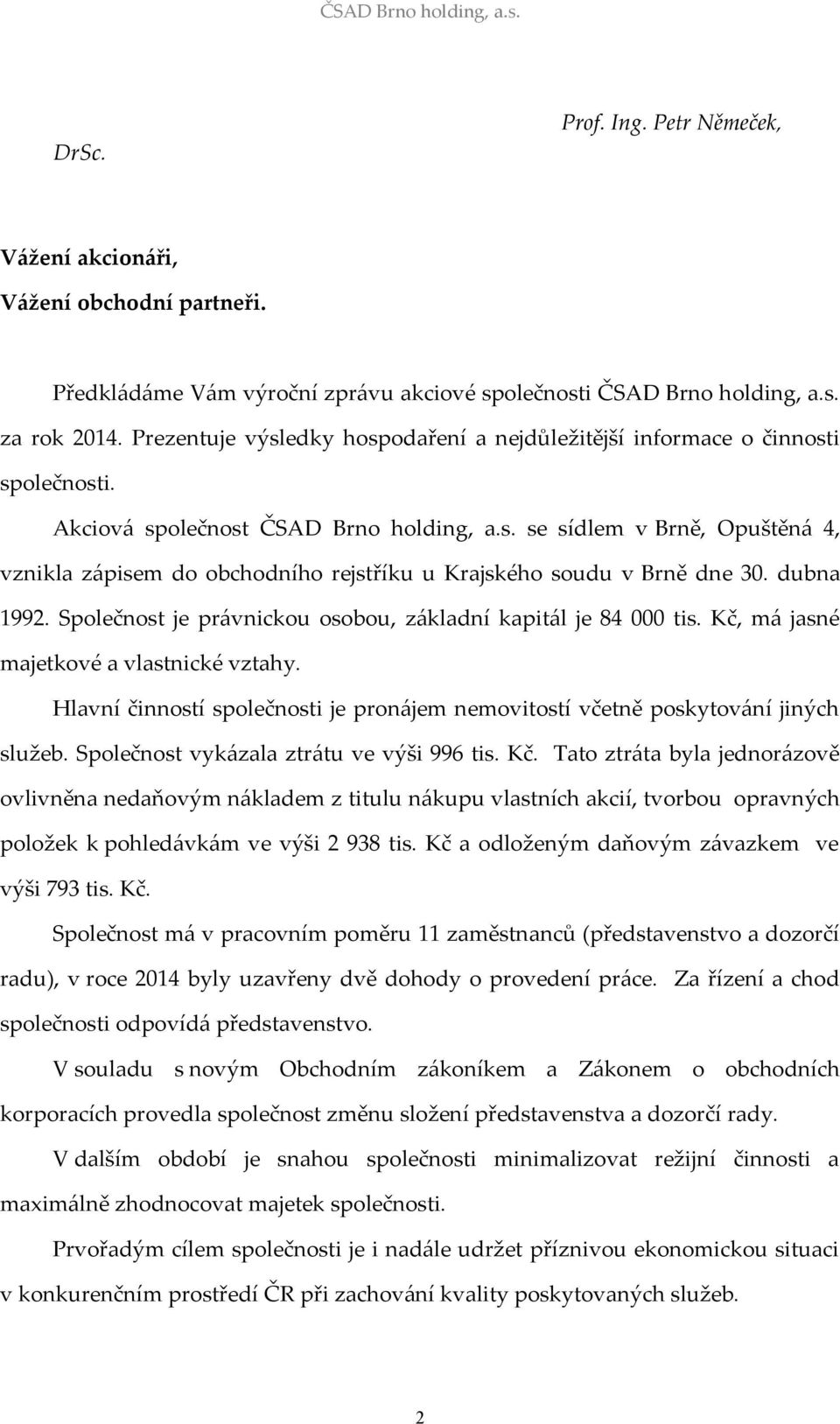 dubna 1992. Společnost je právnickou osobou, základní kapitál je 84 000 tis. Kč, má jasné majetkové a vlastnické vztahy.