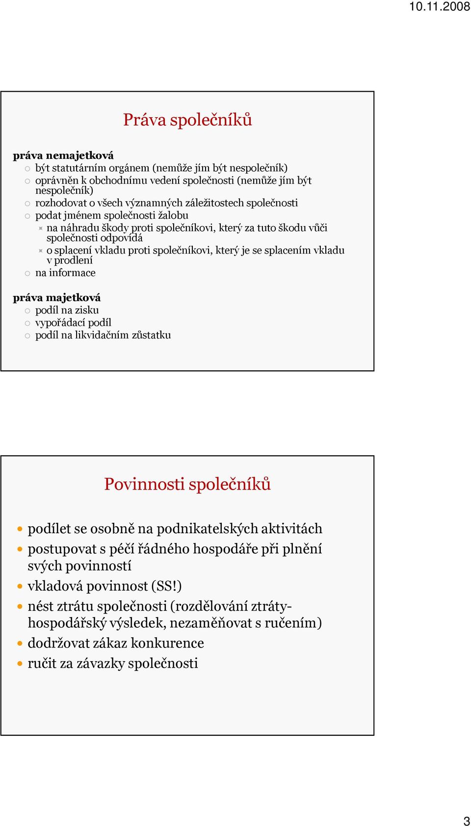 splacením vkladu v prodlení na informace práva majetková podíl na zisku vypořádací podíl podíl na likvidačním zůstatku Povinnosti společníků podílet se osobně na podnikatelských aktivitách postupovat