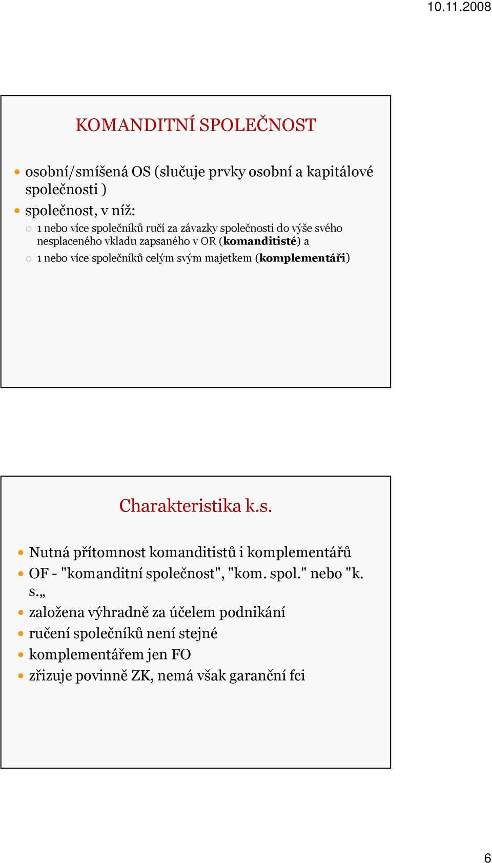 majetkem (komplementáři) Charakteristika k.s. Nutná přítomnost komanditistů i komplementářů OF - "komanditní společnost", "kom. spol." nebo "k.